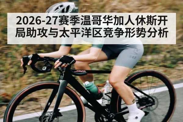 2026-27赛季温哥华加人休斯开局助攻与太平洋区竞争形势分析